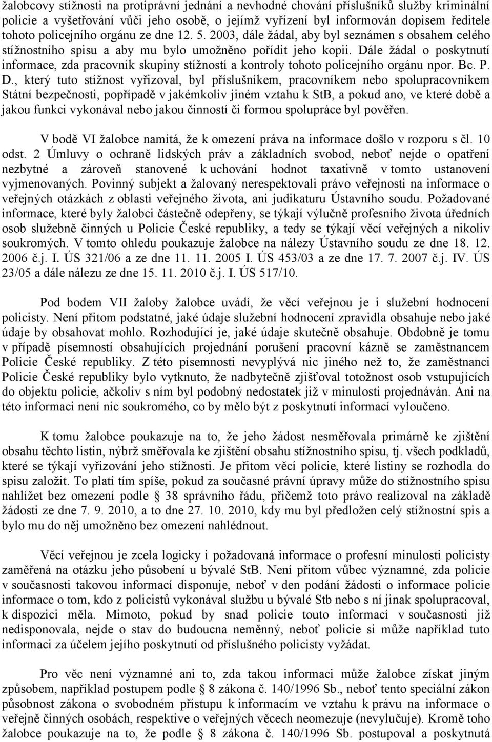 Dále žádal o poskytnutí informace, zda pracovník skupiny stížností a kontroly tohoto policejního orgánu npor. Bc. P. D.