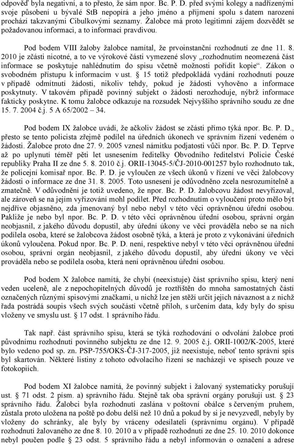 Žalobce má proto legitimní zájem dozvědět se požadovanou informaci, a to informaci pravdivou. Pod bodem VIII žaloby žalobce namítal, že prvoinstanční rozhodnutí ze dne 11. 8.