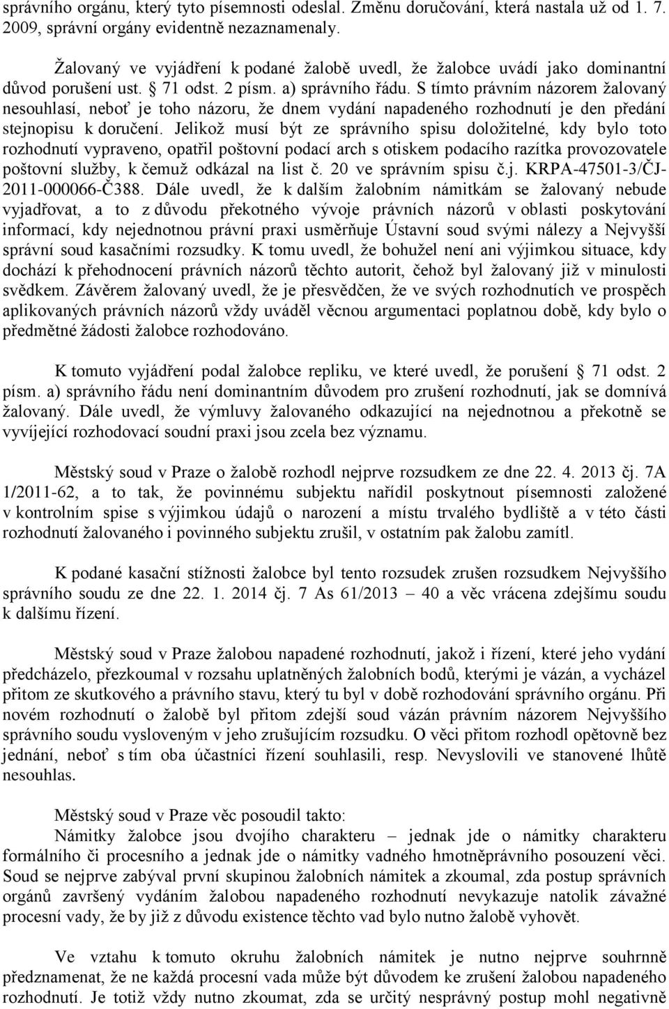 S tímto právním názorem žalovaný nesouhlasí, neboť je toho názoru, že dnem vydání napadeného rozhodnutí je den předání stejnopisu k doručení.