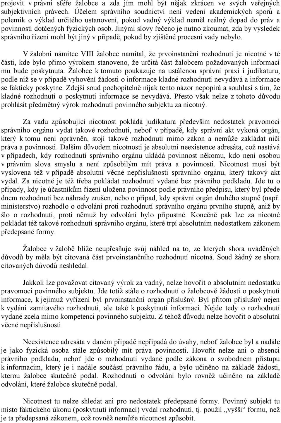 Jinými slovy řečeno je nutno zkoumat, zda by výsledek správního řízení mohl být jiný v případě, pokud by zjištěné procesní vady nebylo.