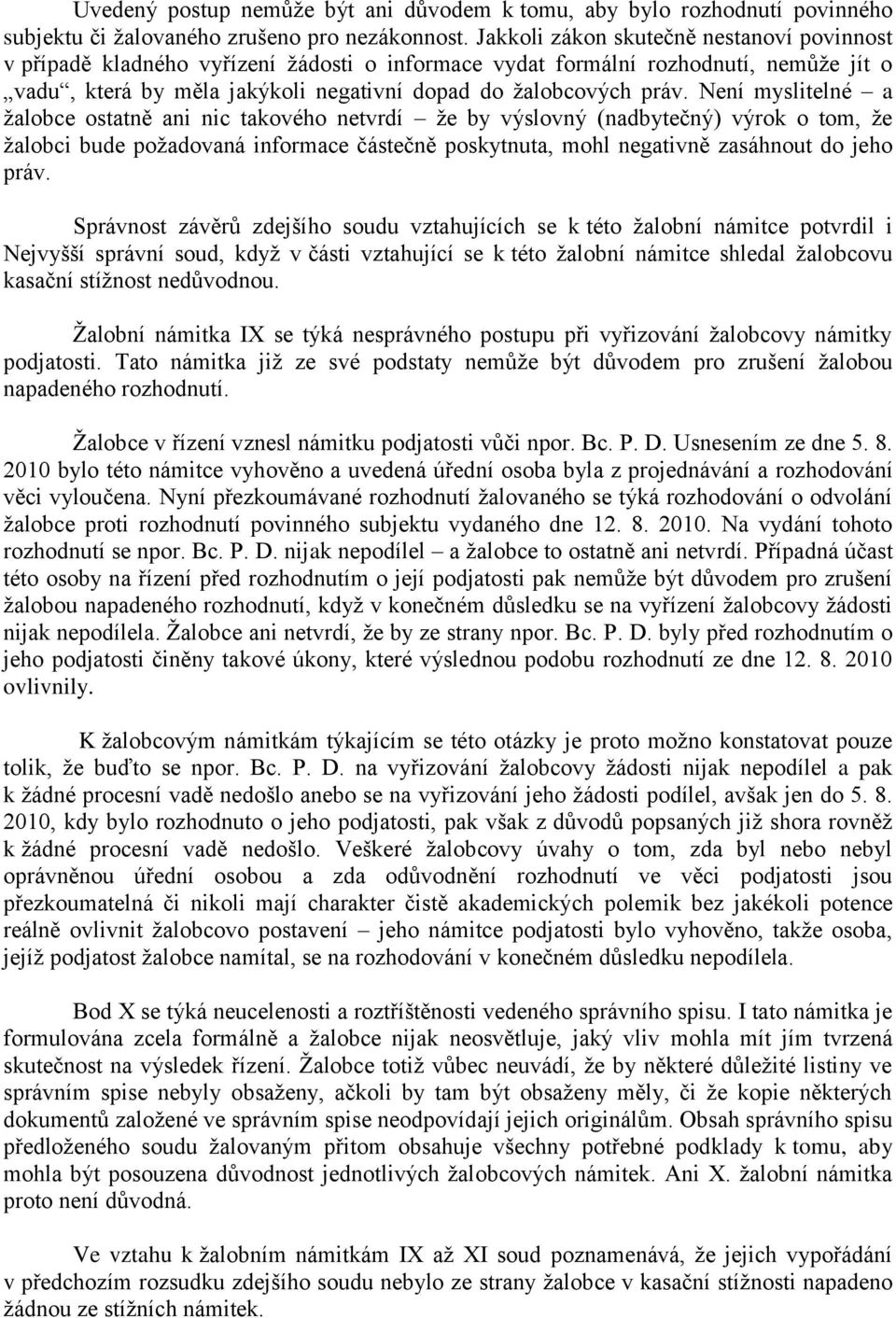 Není myslitelné a žalobce ostatně ani nic takového netvrdí že by výslovný (nadbytečný) výrok o tom, že žalobci bude požadovaná informace částečně poskytnuta, mohl negativně zasáhnout do jeho práv.