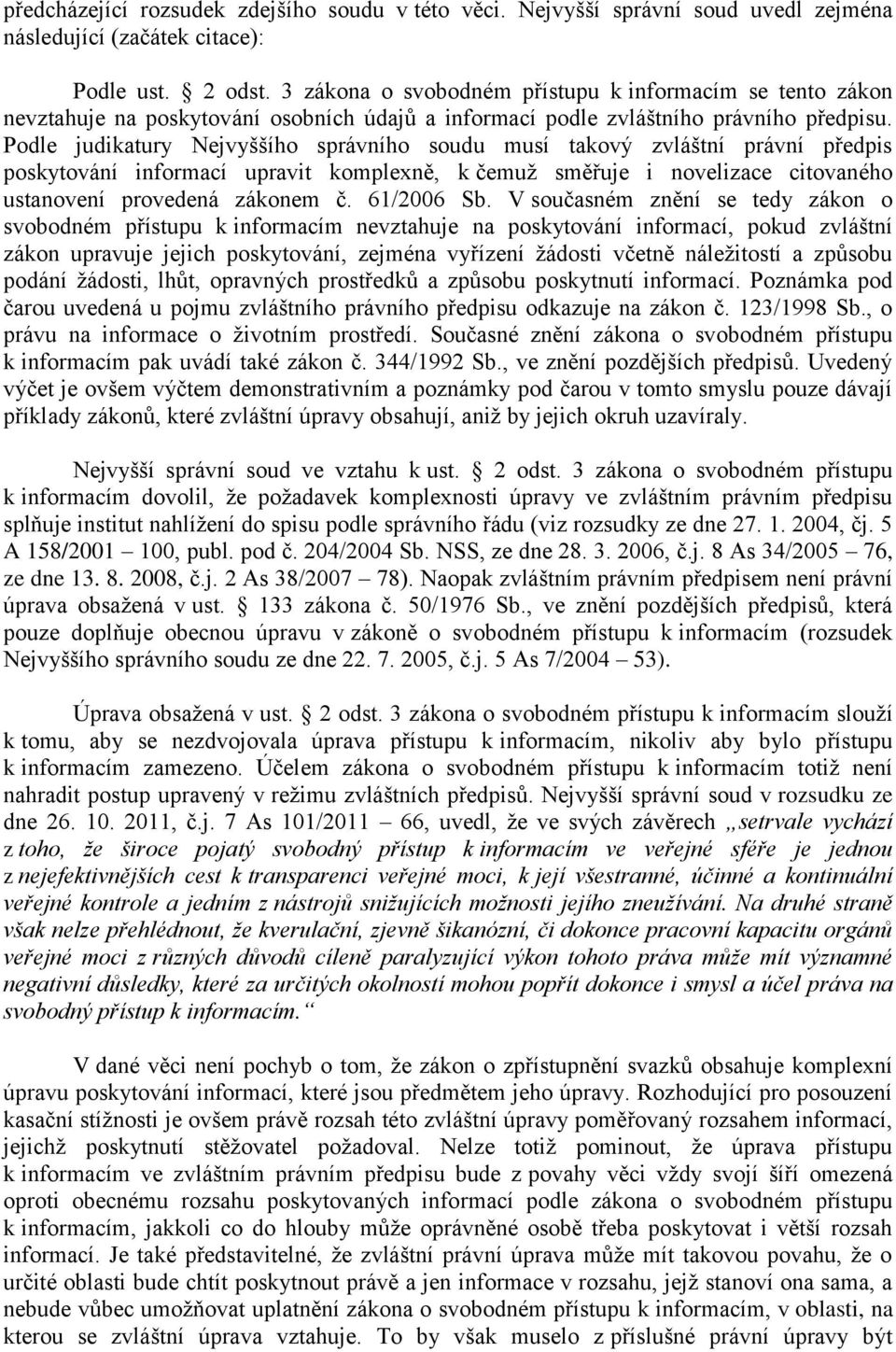 Podle judikatury Nejvyššího správního soudu musí takový zvláštní právní předpis poskytování informací upravit komplexně, k čemuž směřuje i novelizace citovaného ustanovení provedená zákonem č.