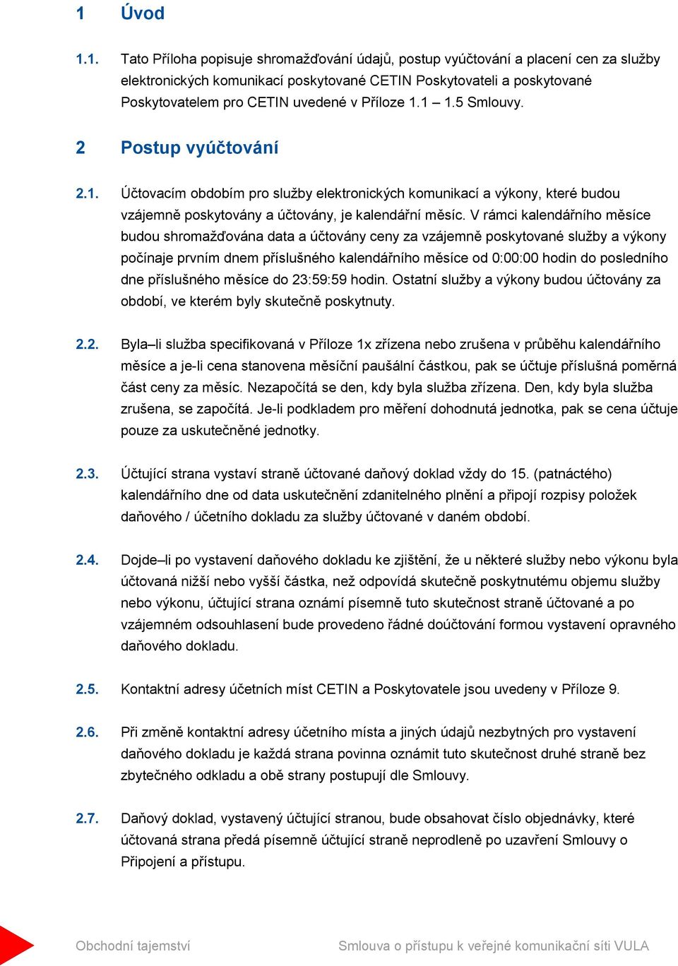 V rámci kalendářního měsíce budou shromažďována data a účtovány ceny za vzájemně poskytované služby a výkony počínaje prvním dnem příslušného kalendářního měsíce od 0:00:00 hodin do posledního dne