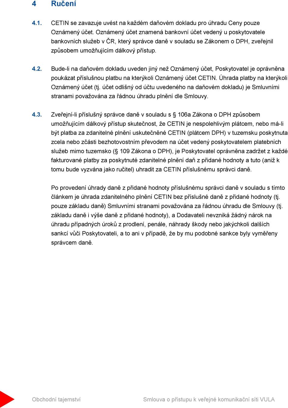 Bude-li na daňovém dokladu uveden jiný než Oznámený účet, Poskytovatel je oprávněna poukázat příslušnou platbu na kterýkoli Oznámený účet CETIN. Úhrada platby na kterýkoli Oznámený účet (tj.