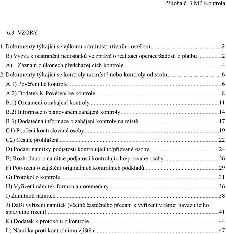 1) Oznámení o zahájení kontroly...11 B.2) Informace o plánovaném zahájení kontroly...14 B.3) Dodatečná informace o zahájení kontroly na místě...17 C1) Poučení...19 C2) Čestné prohlášení.