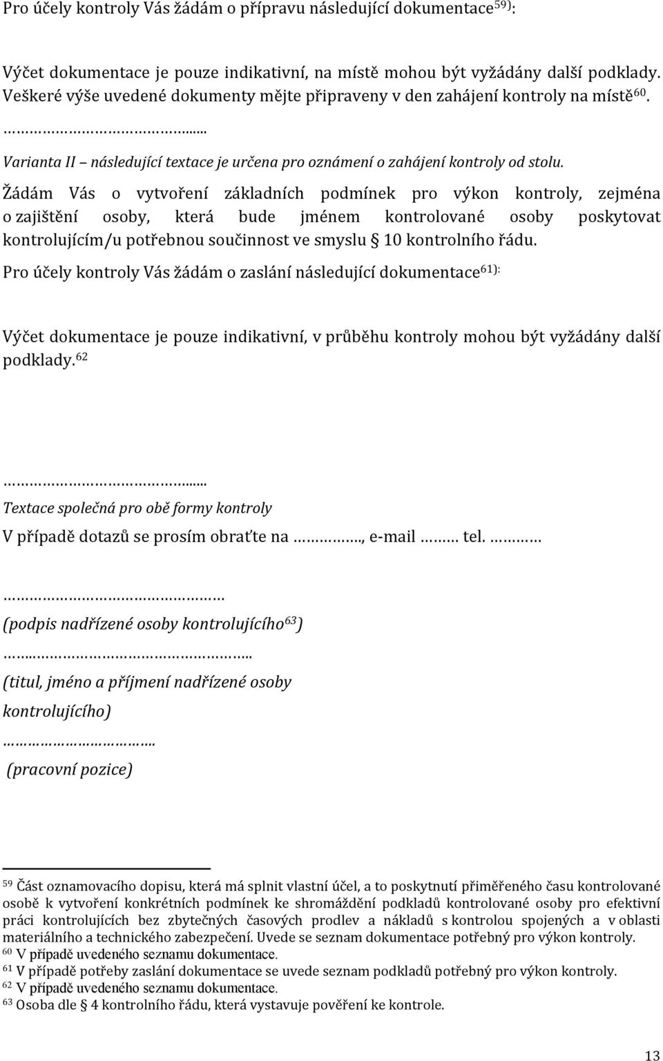 Žádám Vás o vytvoření základních podmínek pro výkon kontroly, zejména o zajištění osoby, která bude jménem poskytovat kontrolujícím/u potřebnou součinnost ve smyslu 10 kontrolního řádu.