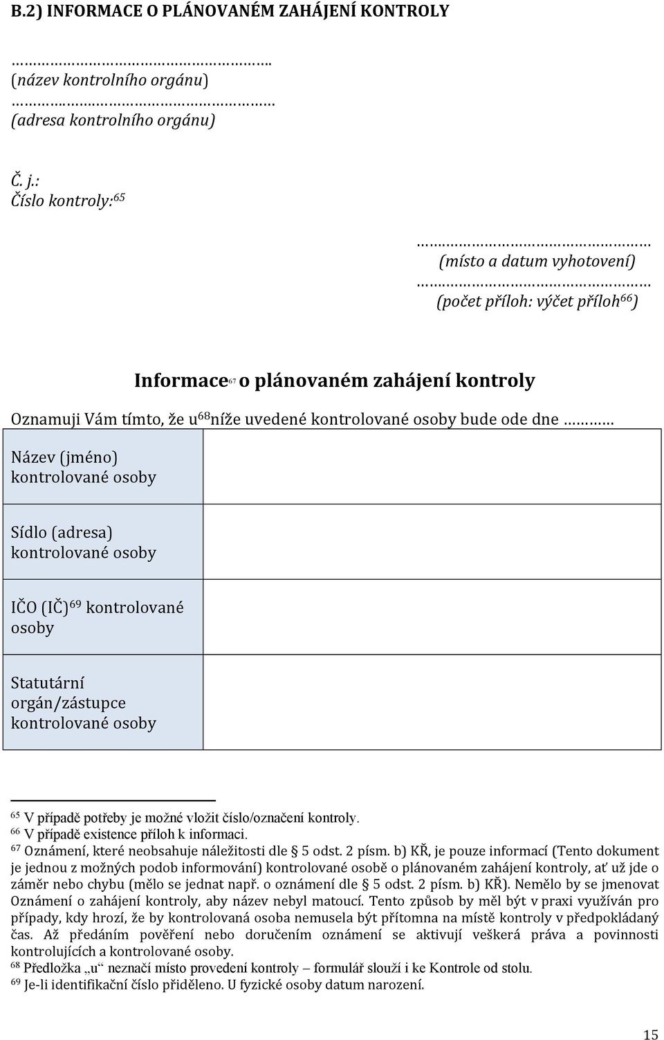 (adresa) IČO (IČ) 69 kontrolované osoby Statutární orgán/zástupce 65 V případě potřeby je možné vložit číslo/označení kontroly. 66 V případě existence příloh k informaci.