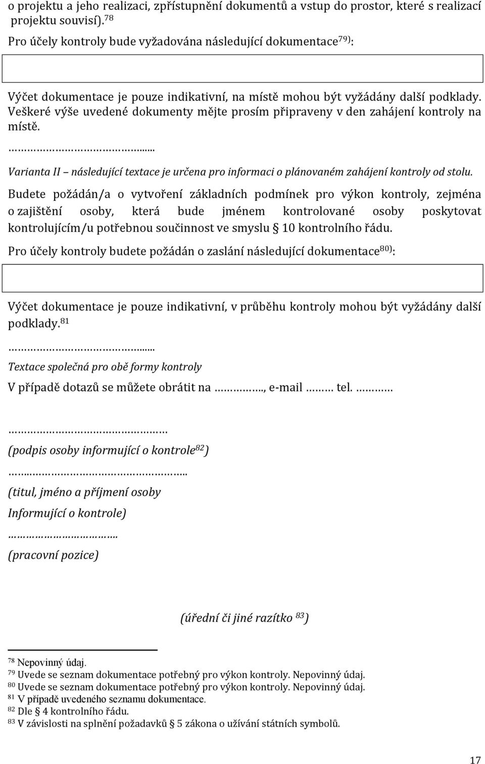 Veškeré výše uvedené dokumenty mějte prosím připraveny v den zahájení kontroly na místě.... Varianta II následující textace je určena pro informaci o plánovaném zahájení kontroly od stolu.