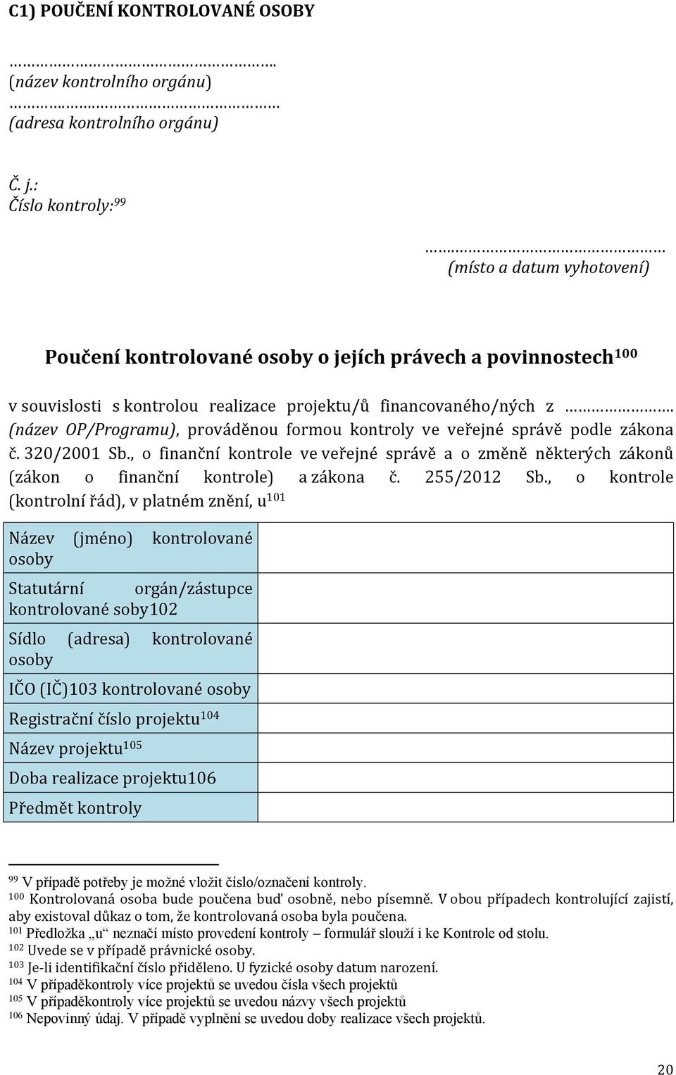 (název OP/Programu), prováděnou formou kontroly ve veřejné správě podle zákona č. 320/2001 Sb., o finanční kontrole ve veřejné správě a o změně některých zákonů (zákon o finanční kontrole) a zákona č.