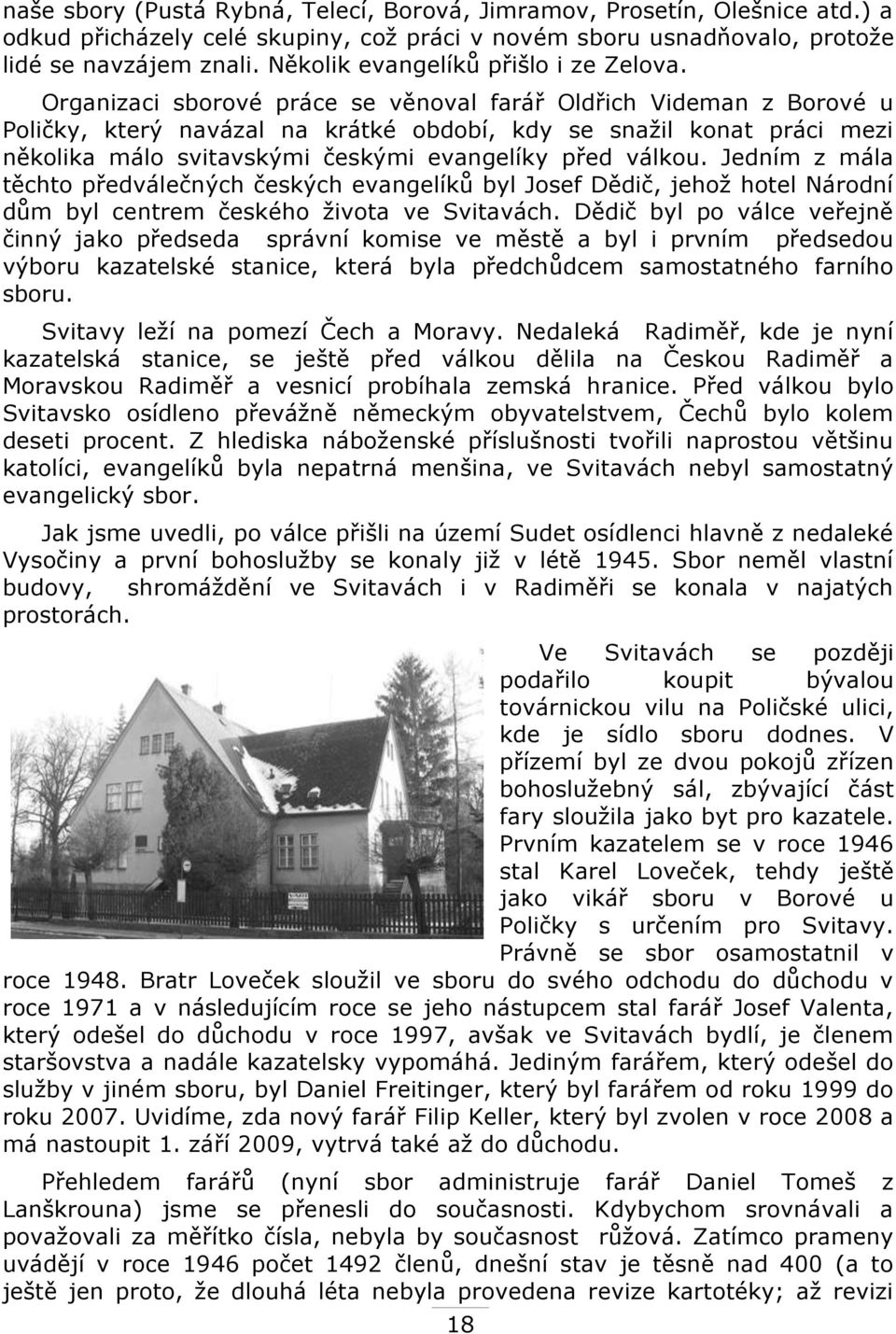 Organizaci sborové práce se věnoval farář Oldřich Videman z Borové u Poličky, který navázal na krátké období, kdy se snaţil konat práci mezi několika málo svitavskými českými evangelíky před válkou.