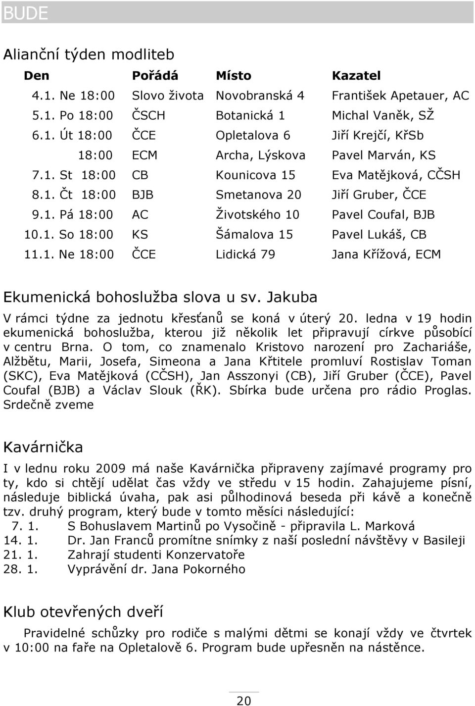Jakuba V rámci týdne za jednotu křesťanů se koná v úterý 20. ledna v 19 hodin ekumenická bohosluţba, kterou jiţ několik let připravují církve působící v centru Brna.