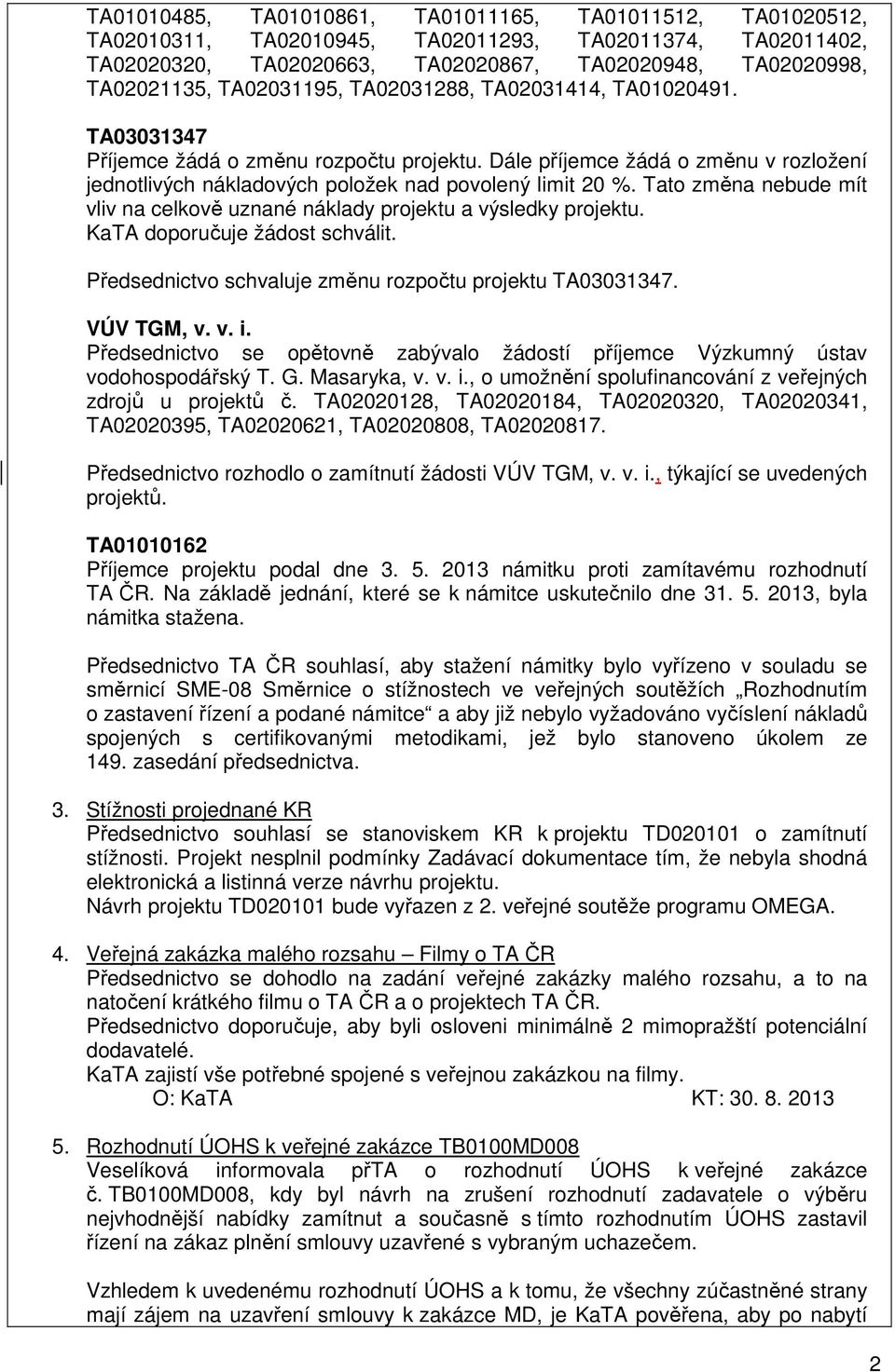 Tato změna nebude mít vliv na celkově uznané náklady projektu a výsledky projektu. KaTA doporučuje žádost schválit. Předsednictvo schvaluje změnu rozpočtu projektu TA03031347. VÚV TGM, v. v. i.