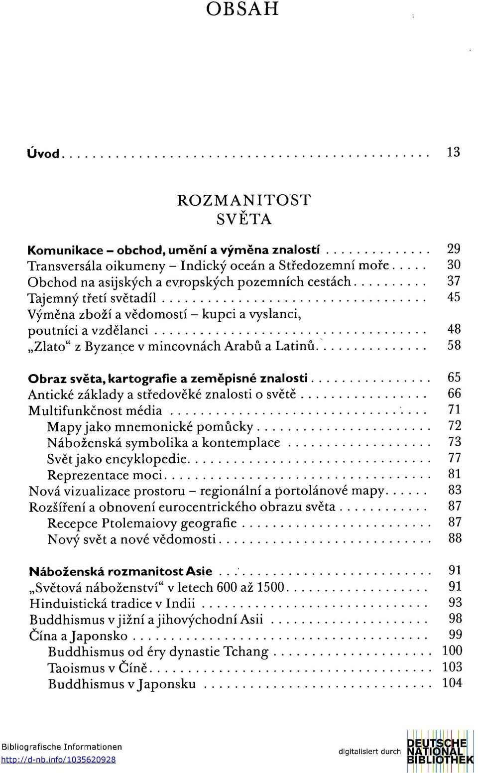 a středověké znalosti o světě 66 Multifunkčnost média 71 Mapy jako mnemonické pomůcky 72 Náboženská symbolika a kontemplace 73 Svět jako encyklopedie 77 Reprezentace moci 81 Nová vizualizace prostoru