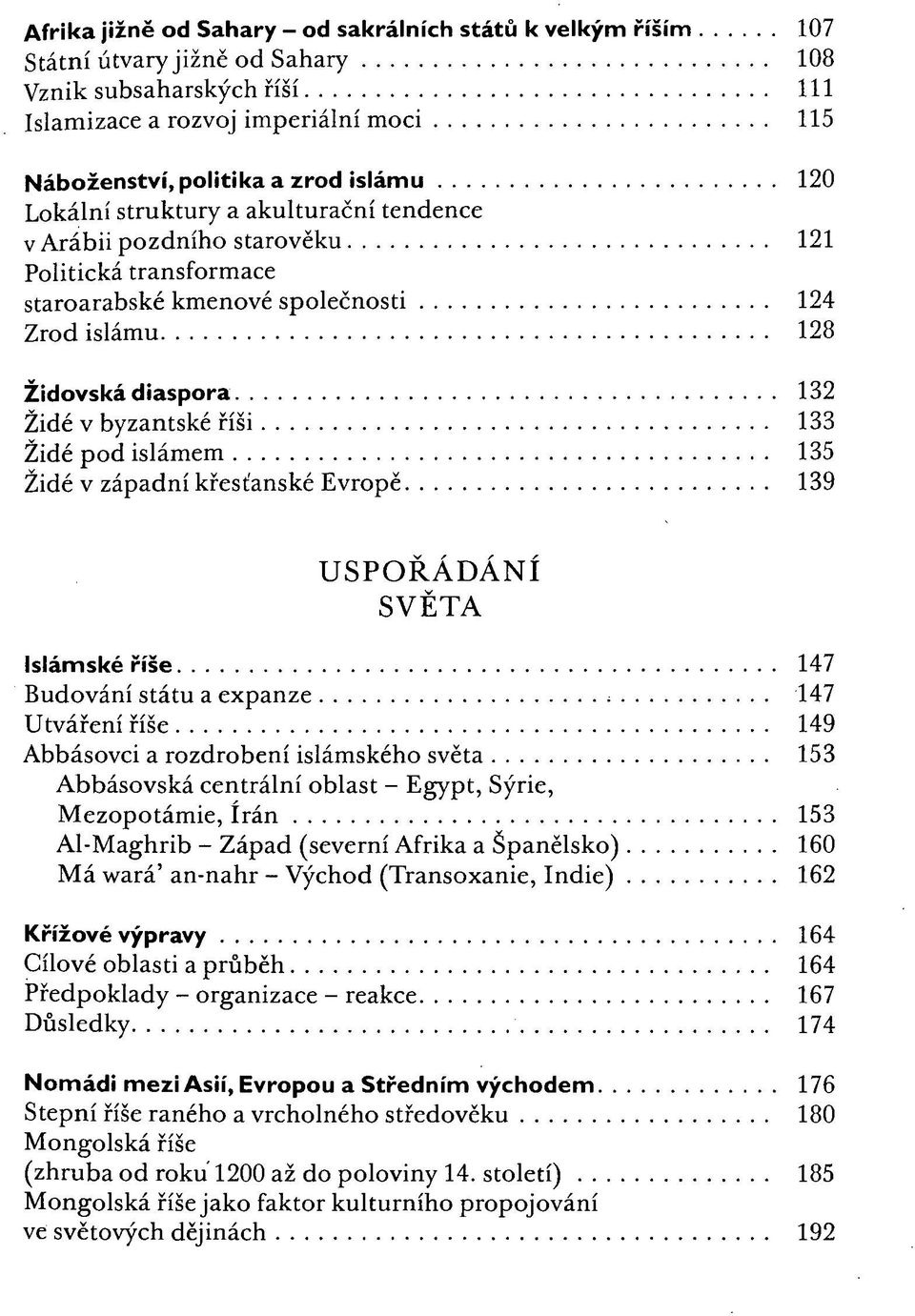 říši 133 Židé pod islámem 135 Židé v západní křesťanské Evropě 139 USPOŘÁDÁNÍ Islámské říše 147 Budování státu a expanze ; 147 Utváření říše 149 Abbásovci a rozdrobení islámského světa 153 Abbásovská