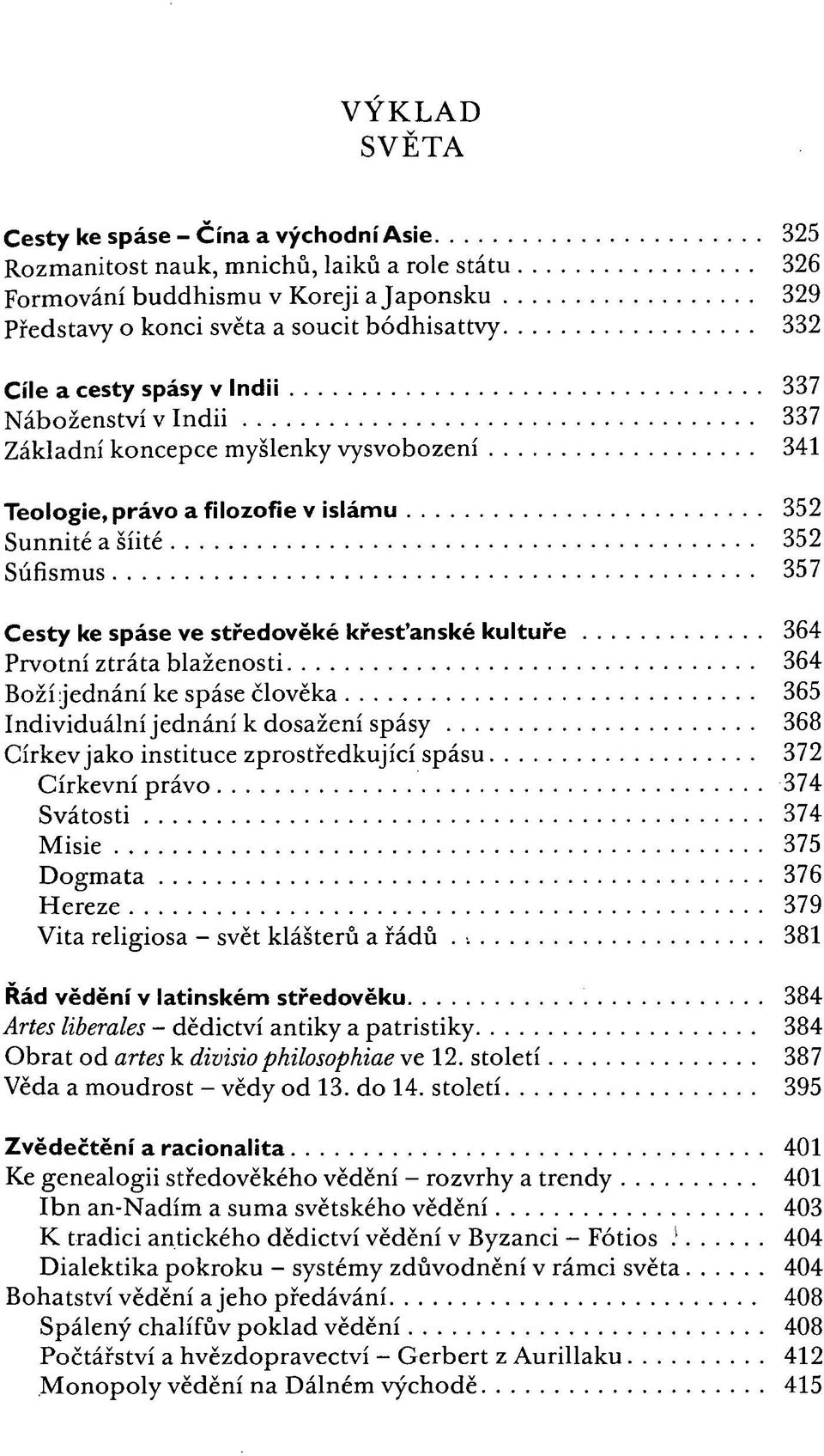 křesťanské kultuře 364 Prvotní ztráta blaženosti 364 Boží jednání ke spáse člověka 365 Individuální jednání k dosažení spásy 368 Církev jako instituce zprostředkující spásu 372 Církevní právo 374