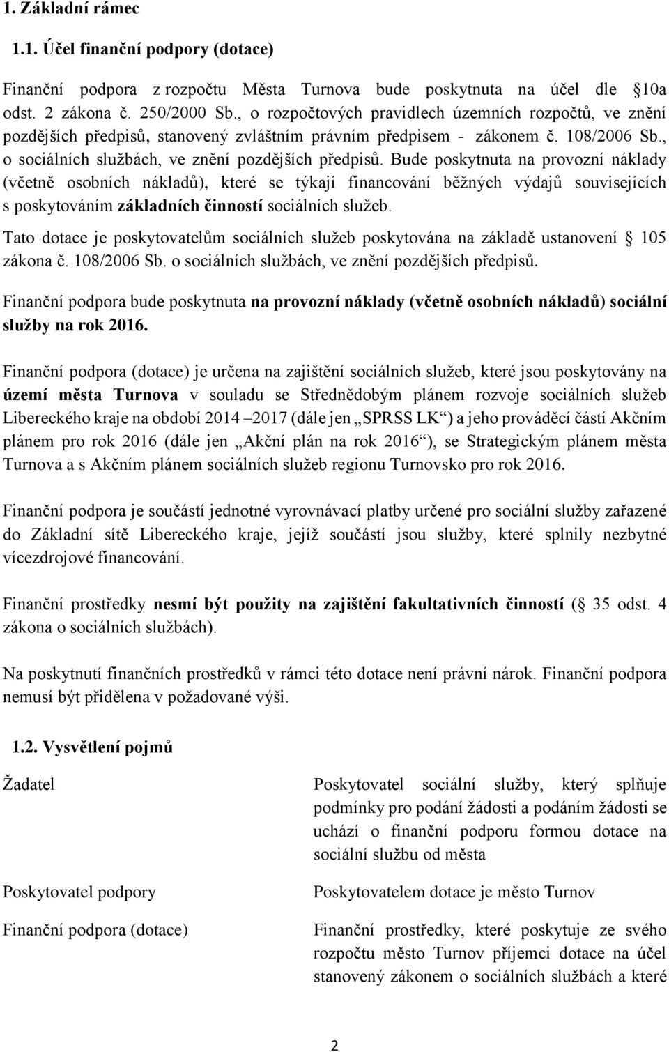Bude poskytnuta na provozní náklady (včetně osobních nákladů), které se týkají financování běžných výdajů souvisejících s poskytováním základních činností sociálních služeb.