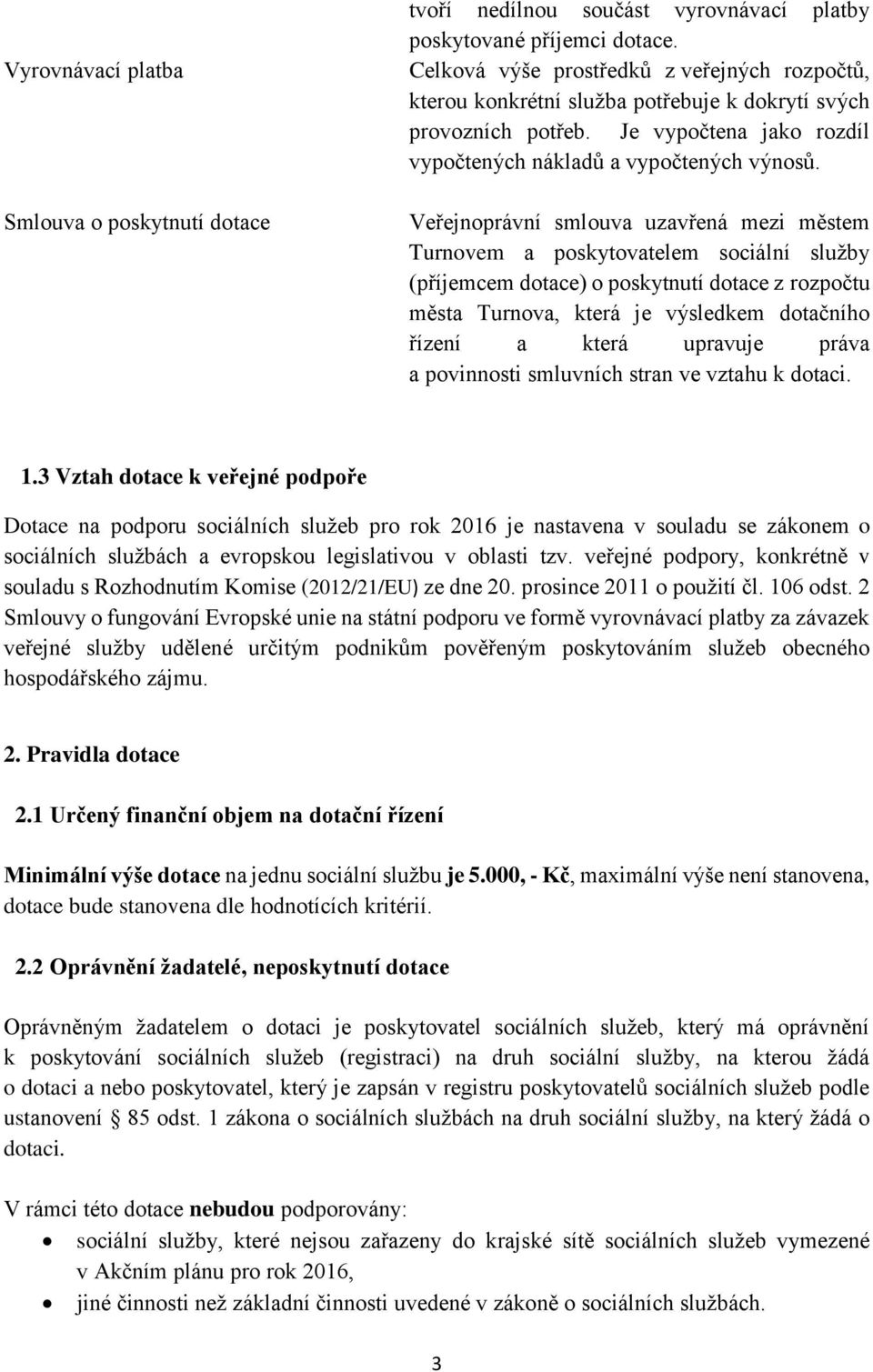Veřejnoprávní smlouva uzavřená mezi městem Turnovem a poskytovatelem sociální služby (příjemcem dotace) o poskytnutí dotace z rozpočtu města Turnova, která je výsledkem dotačního řízení a která