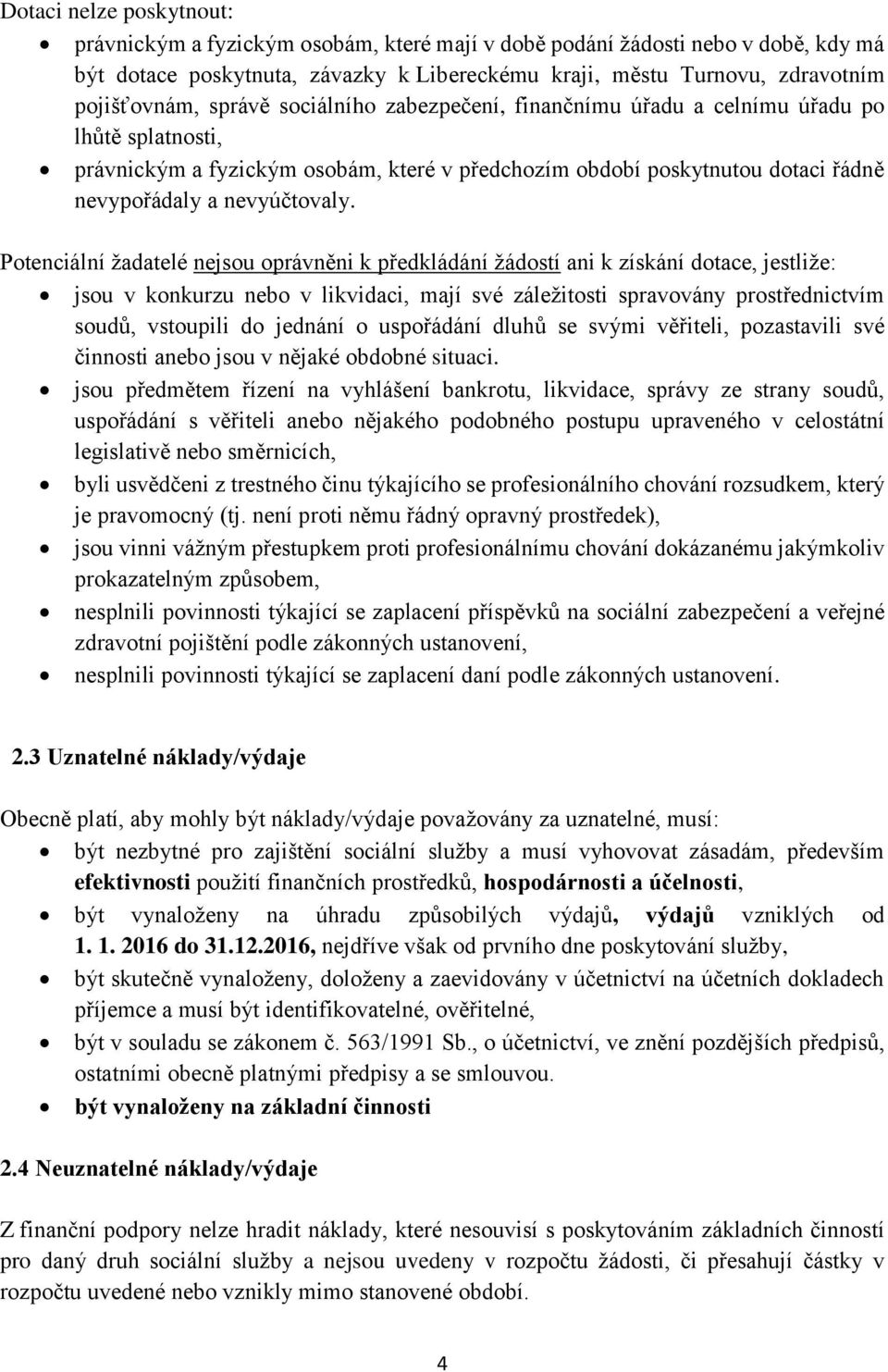 Potenciální žadatelé nejsou oprávněni k předkládání žádostí ani k získání dotace, jestliže: jsou v konkurzu nebo v likvidaci, mají své záležitosti spravovány prostřednictvím soudů, vstoupili do