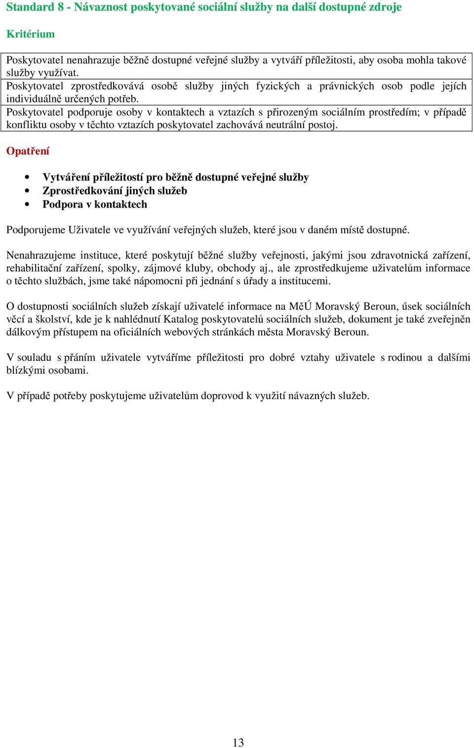 Poskytovatel podporuje osoby v kontaktech a vztazích s přirozeným sociálním prostředím; v případě konfliktu osoby v těchto vztazích poskytovatel zachovává neutrální postoj.