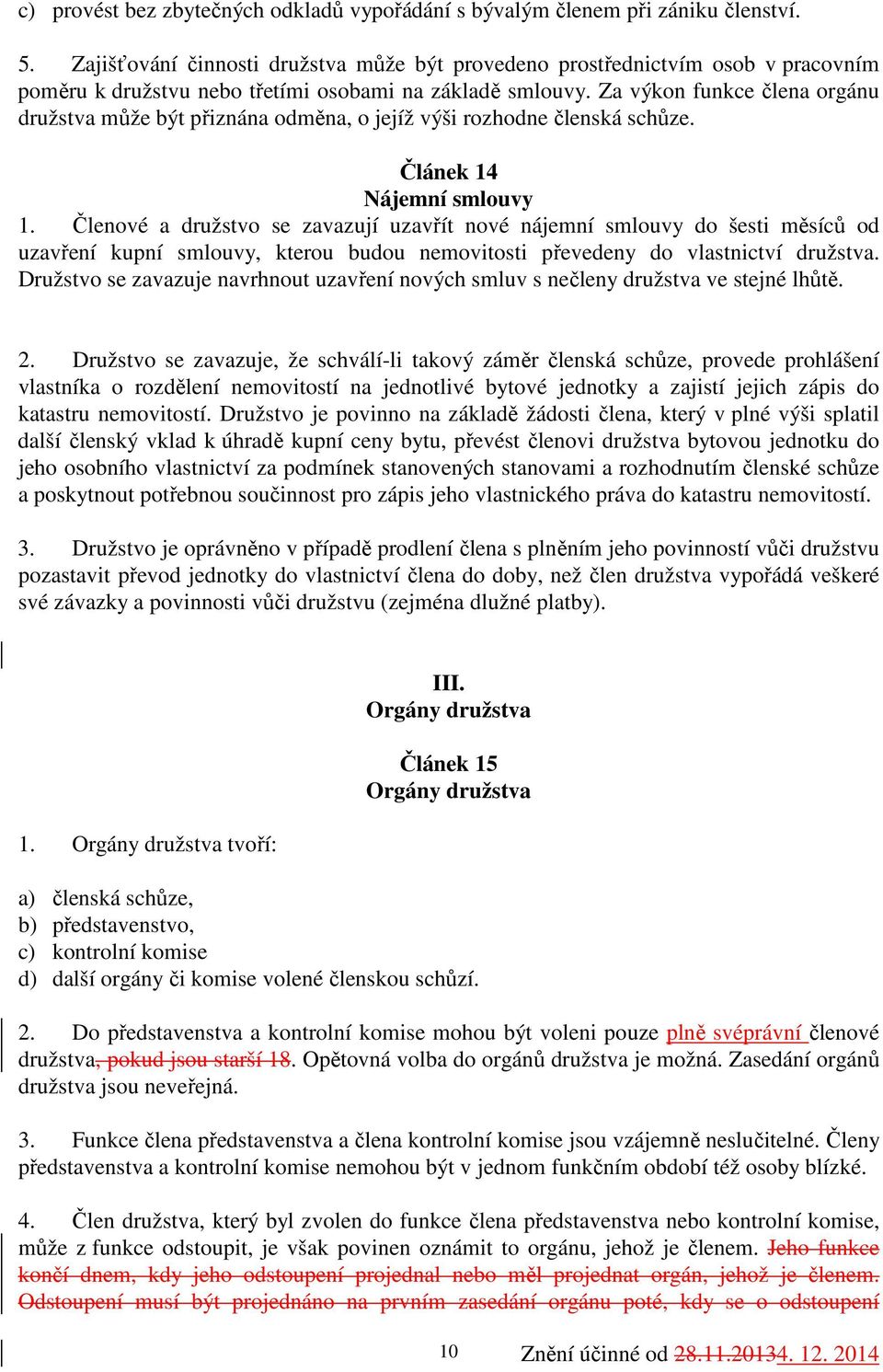 Za výkon funkce člena orgánu družstva může být přiznána odměna, o jejíž výši rozhodne členská schůze. Článek 14 Nájemní smlouvy 1.