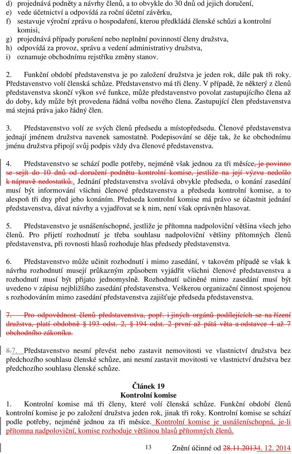 rejstříku změny stanov. 2. Funkční období představenstva je po založení družstva je jeden rok, dále pak tři roky. Představenstvo volí členská schůze. Představenstvo má tři členy.