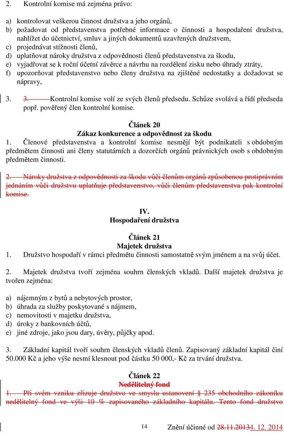 závěrce a návrhu na rozdělení zisku nebo úhrady ztráty, f) upozorňovat představenstvo nebo členy družstva na zjištěné nedostatky a dožadovat se nápravy, 3.