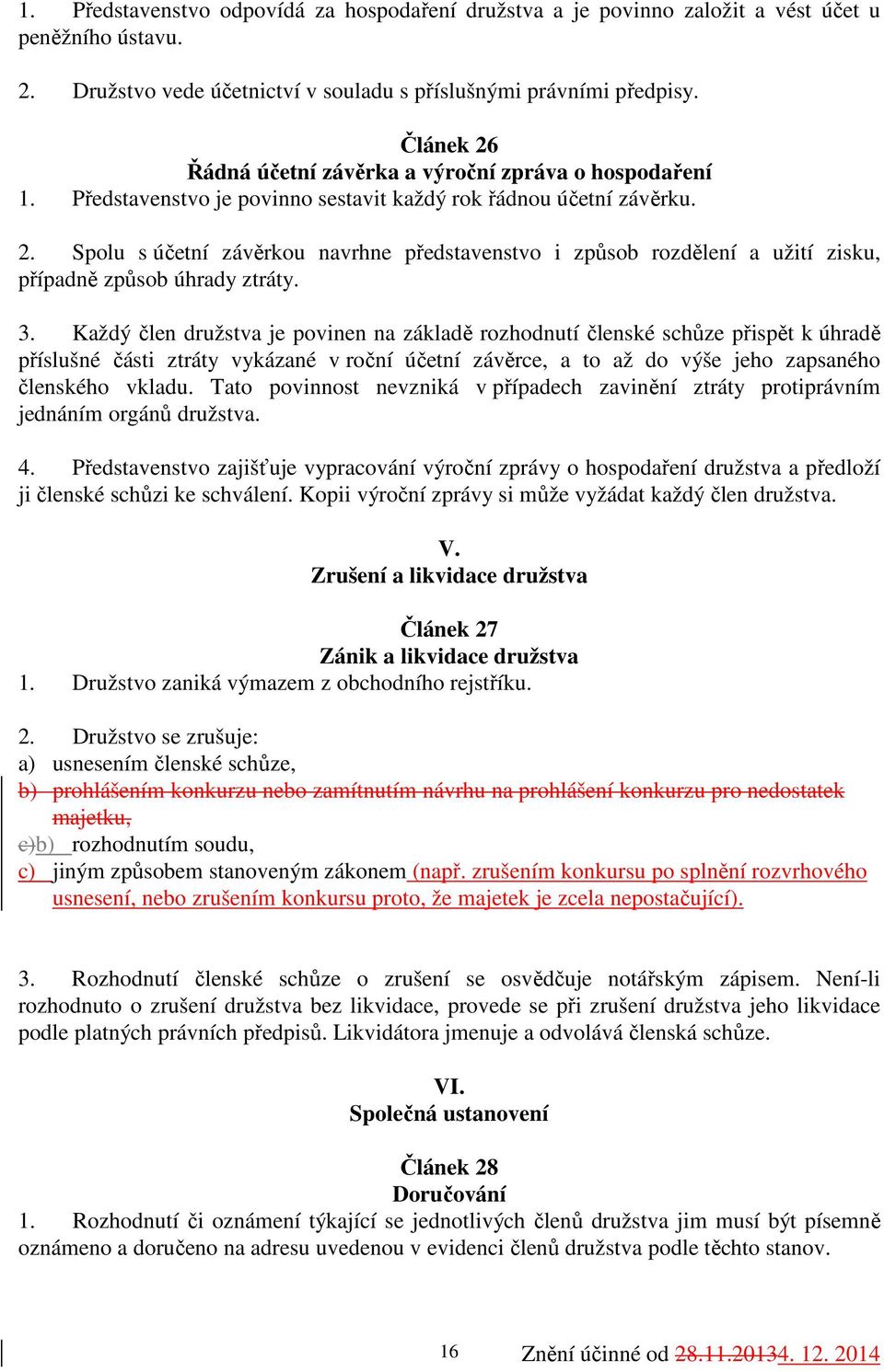 3. Každý člen družstva je povinen na základě rozhodnutí členské schůze přispět k úhradě příslušné části ztráty vykázané v roční účetní závěrce, a to až do výše jeho zapsaného členského vkladu.