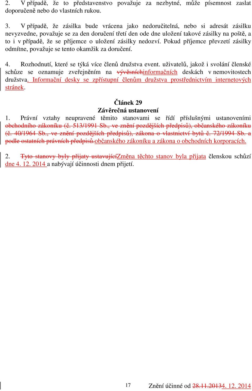 příjemce o uložení zásilky nedozví. Pokud příjemce převzetí zásilky odmítne, považuje se tento okamžik za doručení. 4. Rozhodnutí, které se týká více členů družstva event.