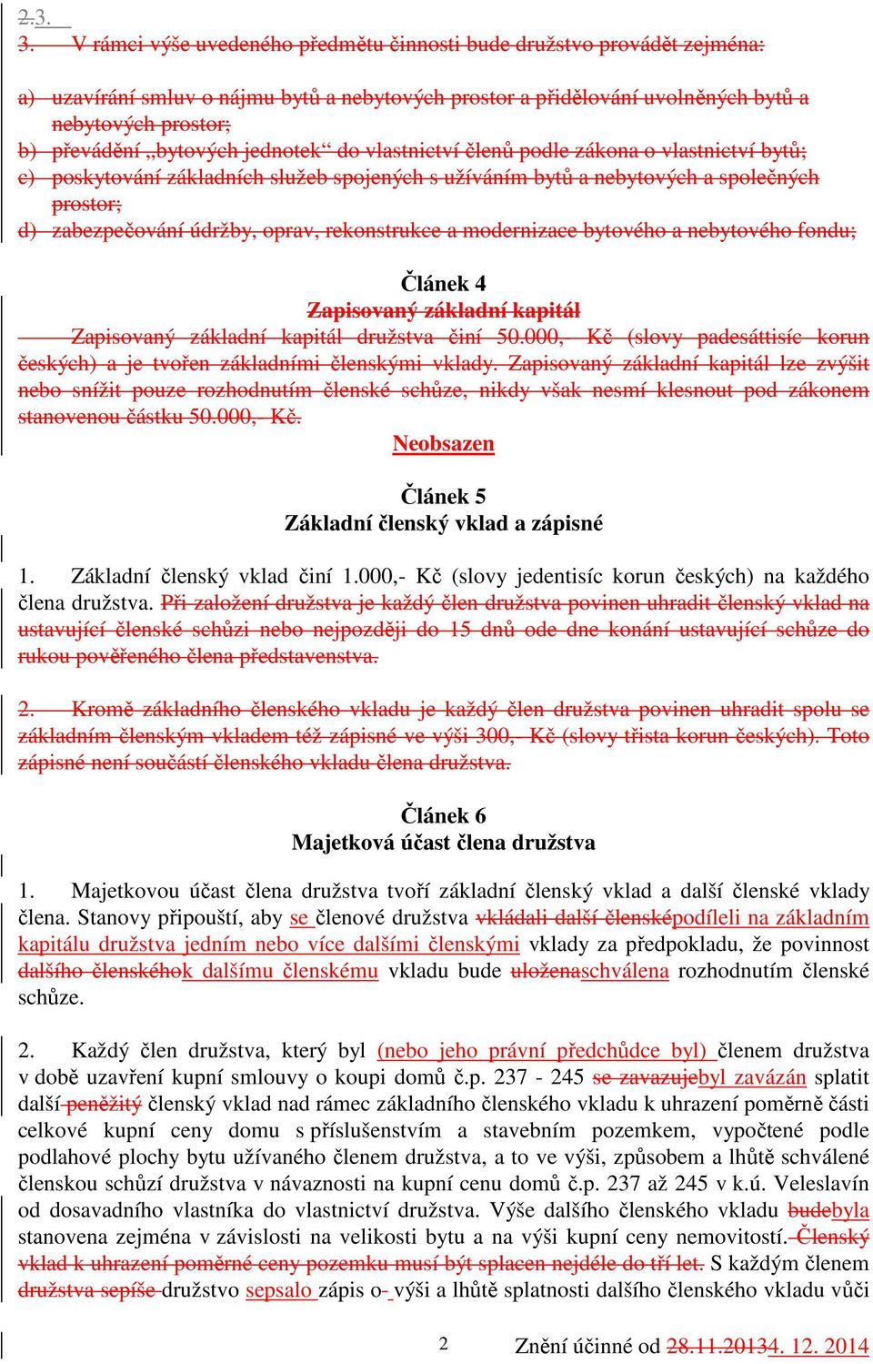 jednotek do vlastnictví členů podle zákona o vlastnictví bytů; c) poskytování základních služeb spojených s užíváním bytů a nebytových a společných prostor; d) zabezpečování údržby, oprav,