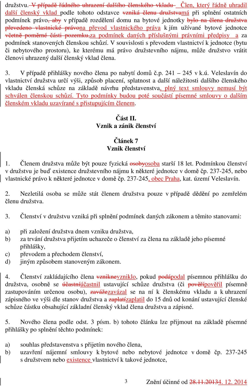 rozdělení domu na bytové jednotky bylo na člena družstva převedeno vlastnické právona převod vlastnického práva k jím užívané bytové jednotce včetně poměrné části pozemku,za podmínek daných