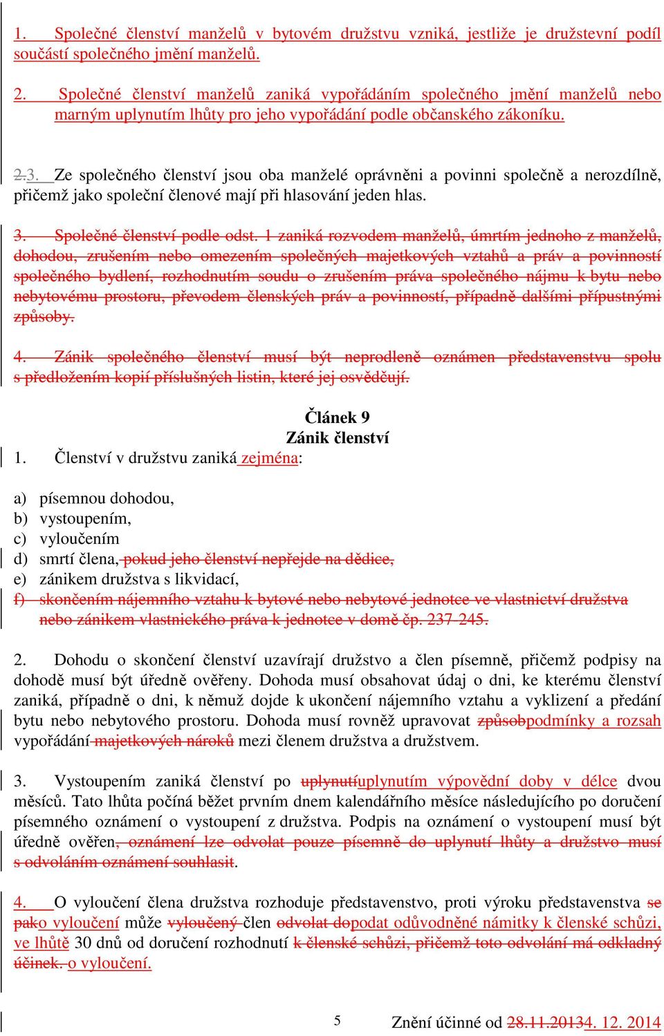 Ze společného členství jsou oba manželé oprávněni a povinni společně a nerozdílně, přičemž jako společní členové mají při hlasování jeden hlas. 3. Společné členství podle odst.