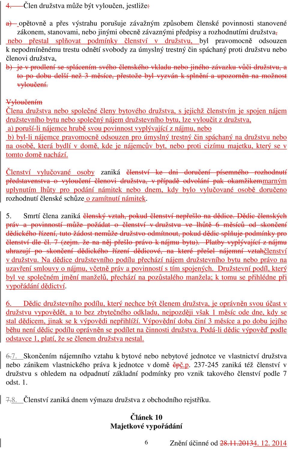 družstva, b) je v prodlení se splácením svého členského vkladu nebo jiného závazku vůči družstvu, a to po dobu delší než 3 měsíce, přestože byl vyzván k splnění a upozorněn na možnost vyloučení.