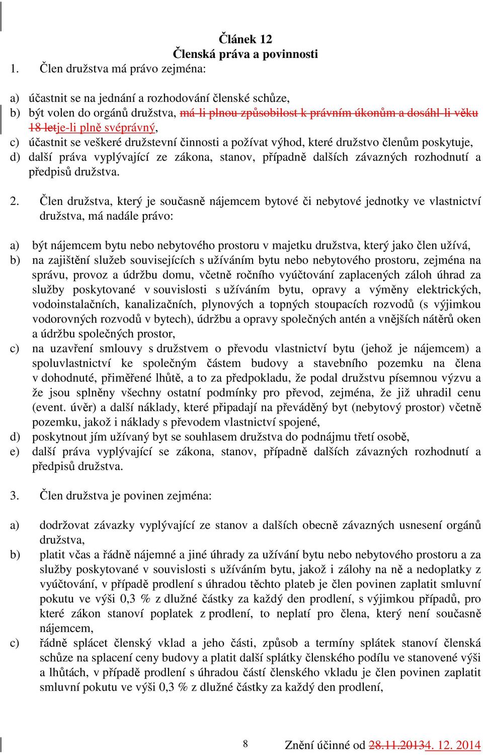 svéprávný, c) účastnit se veškeré družstevní činnosti a požívat výhod, které družstvo členům poskytuje, d) další práva vyplývající ze zákona, stanov, případně dalších závazných rozhodnutí a předpisů