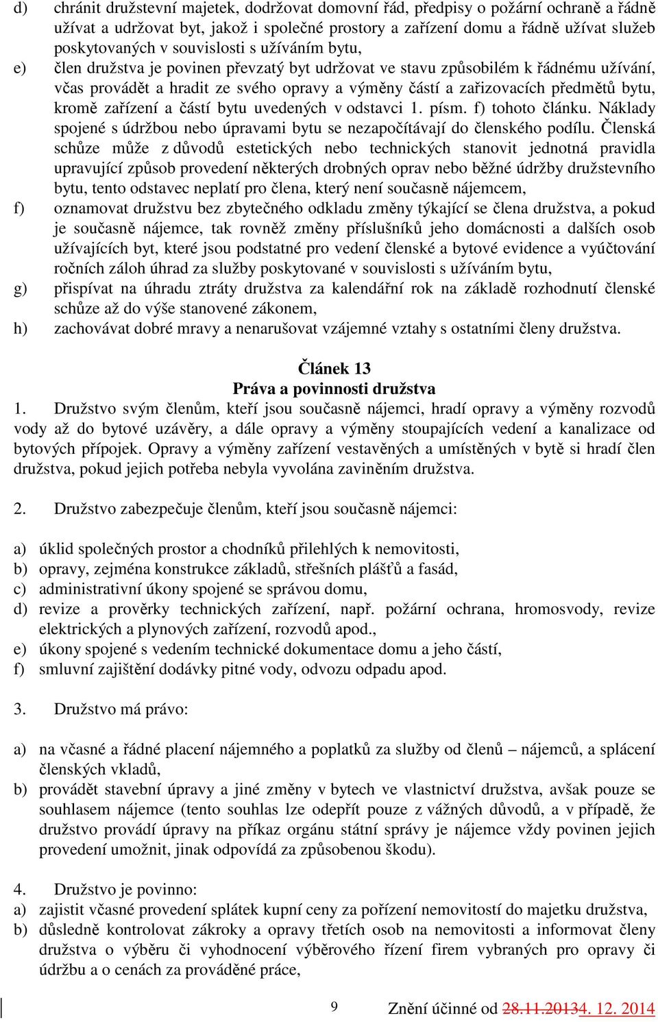 bytu, kromě zařízení a částí bytu uvedených v odstavci 1. písm. f) tohoto článku. Náklady spojené s údržbou nebo úpravami bytu se nezapočítávají do členského podílu.