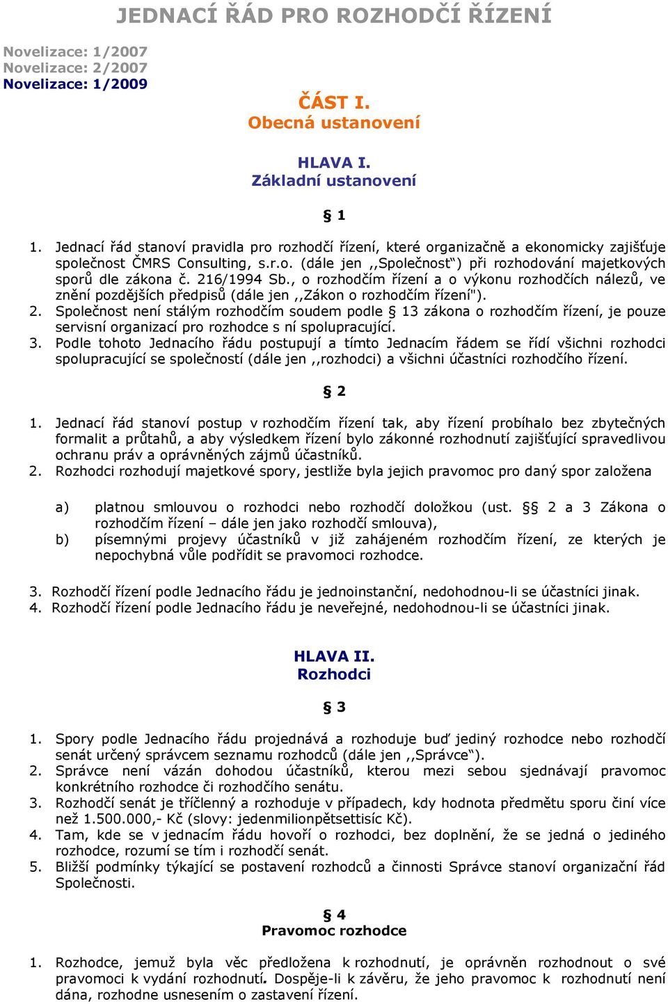 216/1994 Sb., o rozhodčím řízení a o výkonu rozhodčích nálezů, ve znění pozdějších předpisů (dále jen,,zákon o rozhodčím řízení"). 2.
