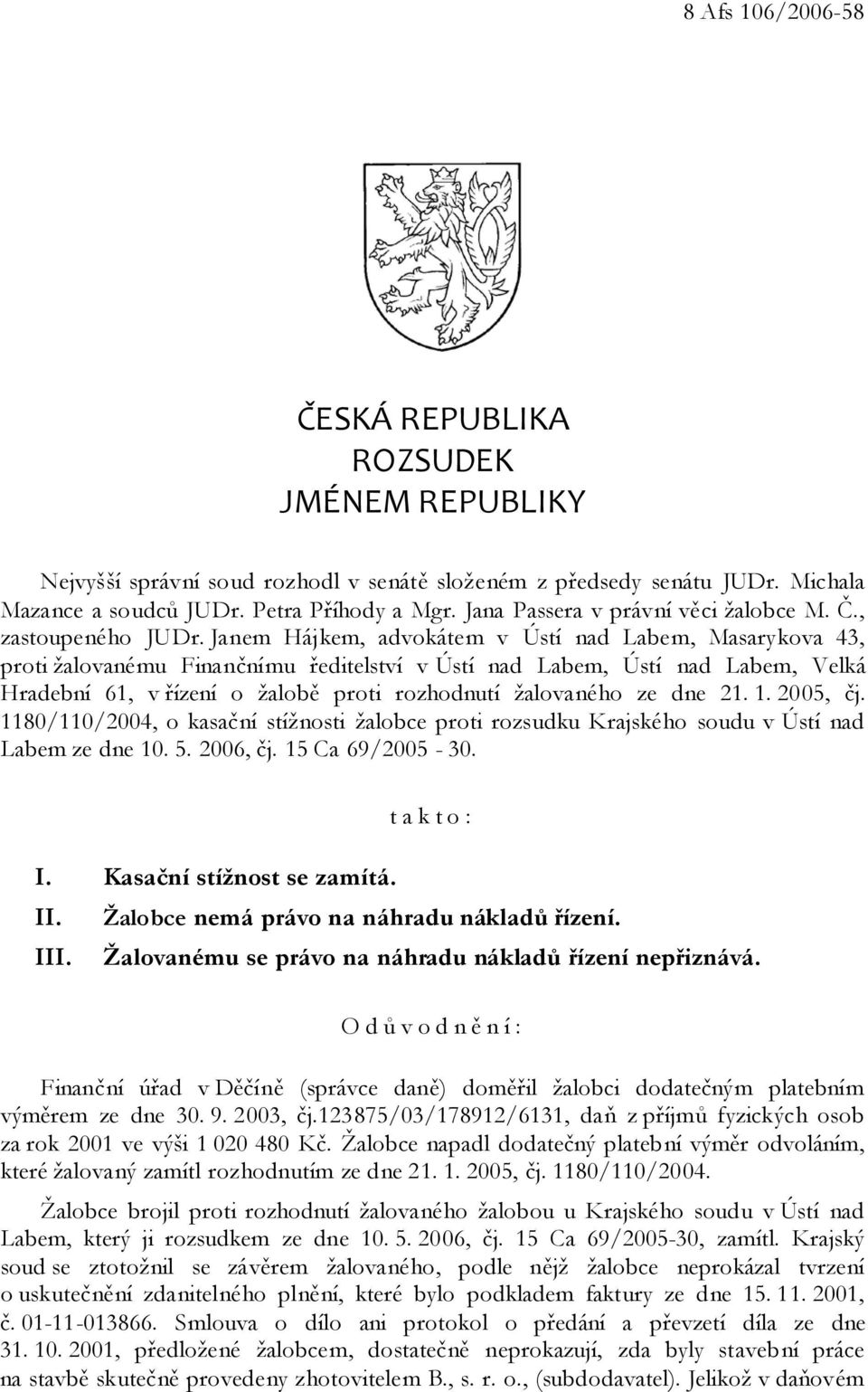Janem Hájkem, advokátem v Ústí nad Labem, Masarykova 43, proti žalovanému Finančnímu ředitelství v Ústí nad Labem, Ústí nad Labem, Velká Hradební 61, v řízení o žalobě proti rozhodnutí žalovaného ze
