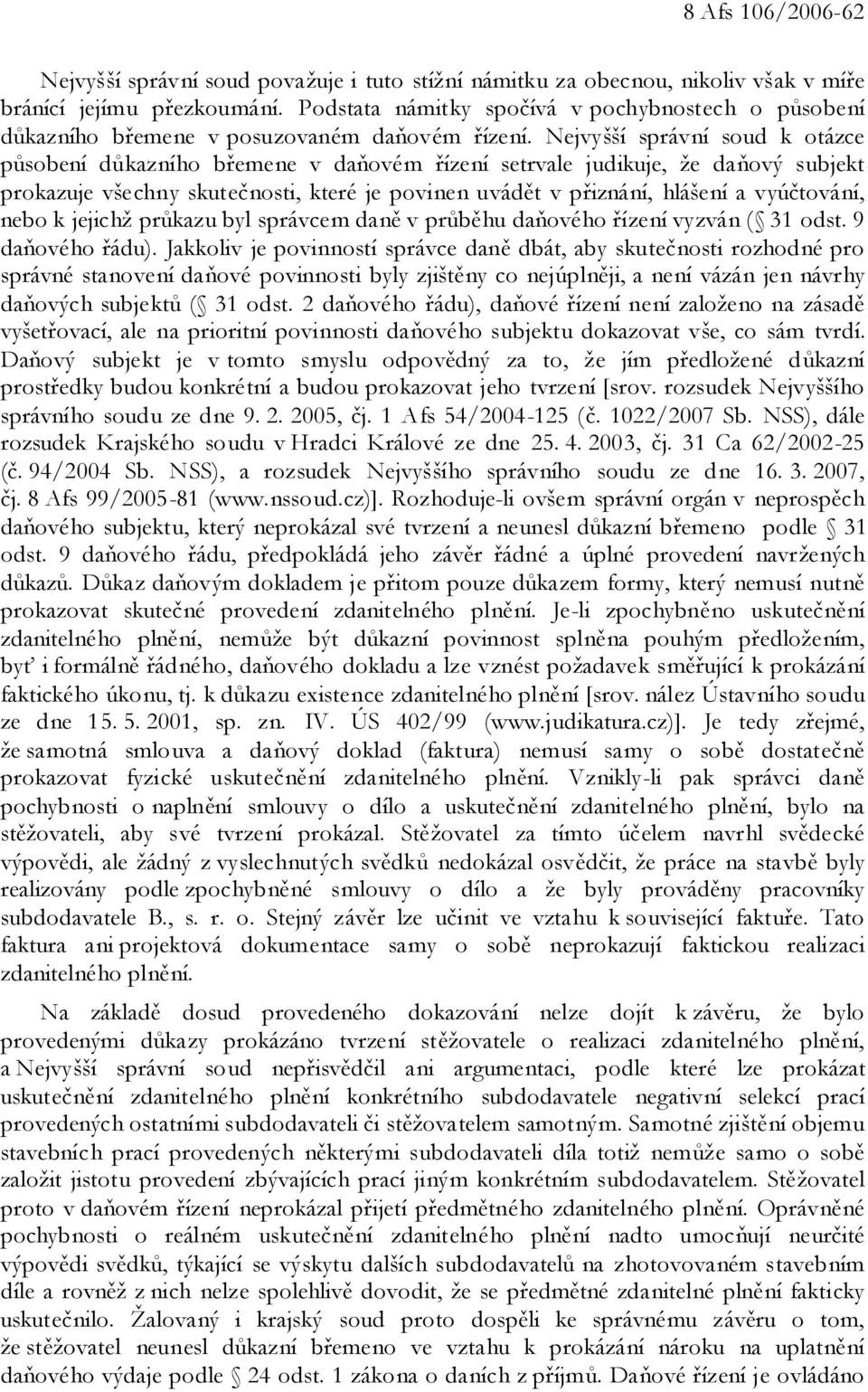 Nejvyšší správní soud k otázce působení důkazního břemene v daňovém řízení setrvale judikuje, že daňový subjekt prokazuje všechny skutečnosti, které je povinen uvádět v přiznání, hlášení a