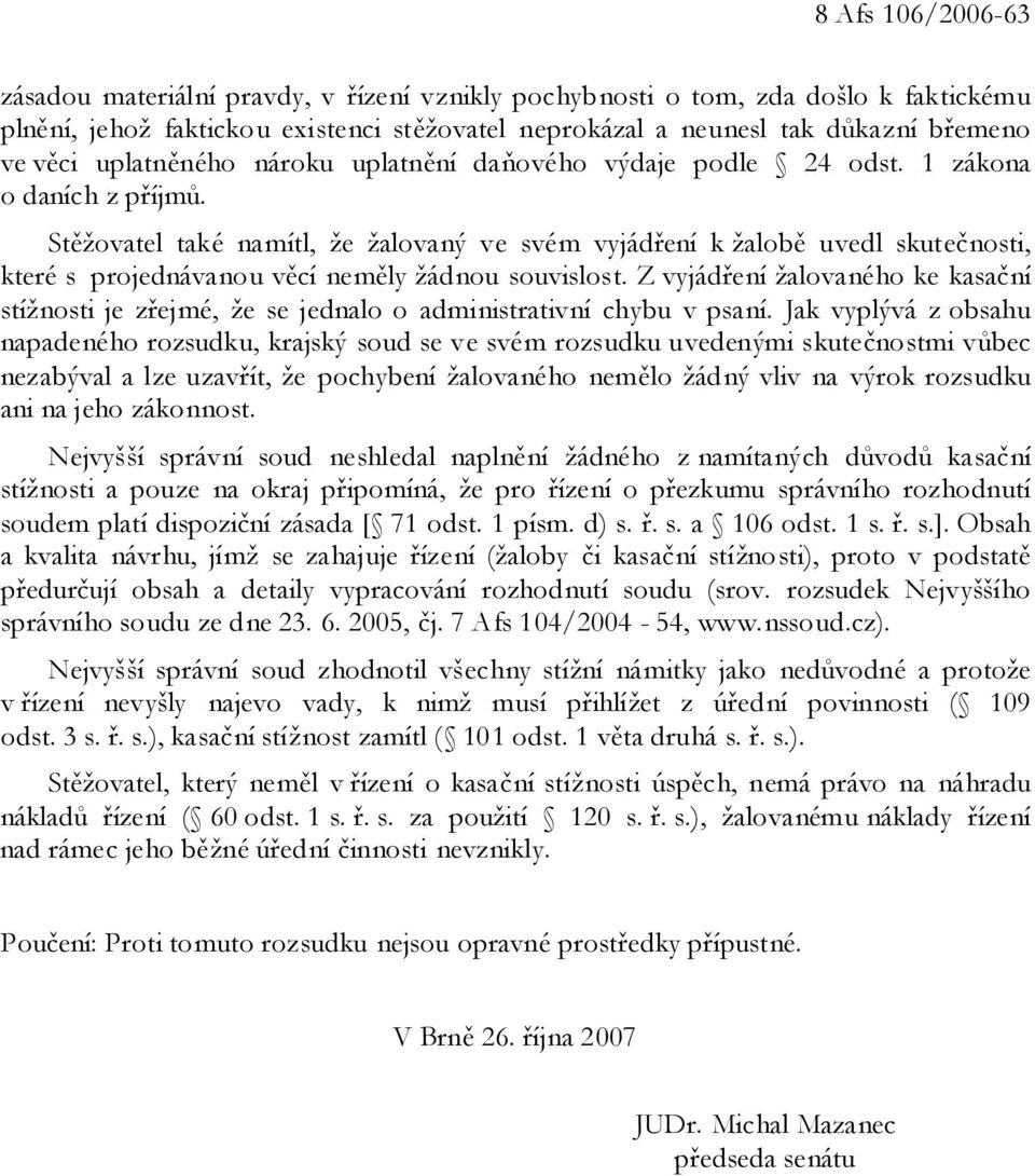 Stěžovatel také namítl, že žalovaný ve svém vyjádření k žalobě uvedl skutečnosti, které s projednávanou věcí neměly žádnou souvislost.