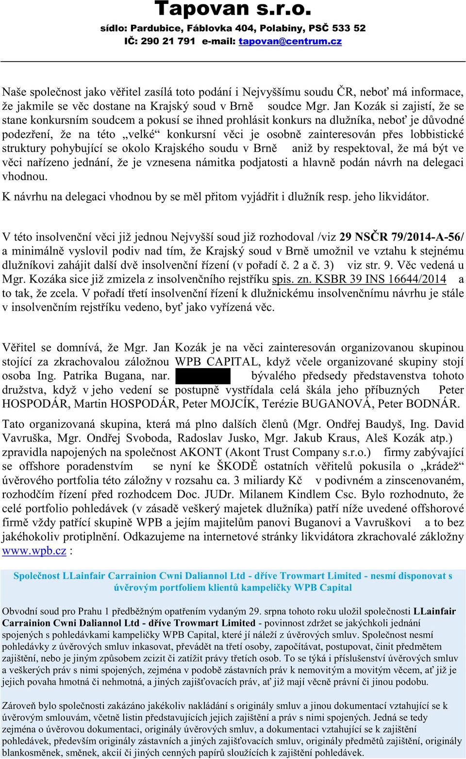 lobbistické struktury pohybující se okolo Krajského soudu v Brně aniž by respektoval, že má být ve věci nařízeno jednání, že je vznesena námitka podjatosti a hlavně podán návrh na delegaci vhodnou.