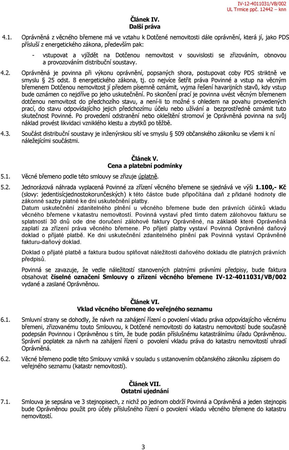 Dotčenou nemovitost v souvislosti se zřizováním, obnovou a provozováním distribuční soustavy. 4.2.