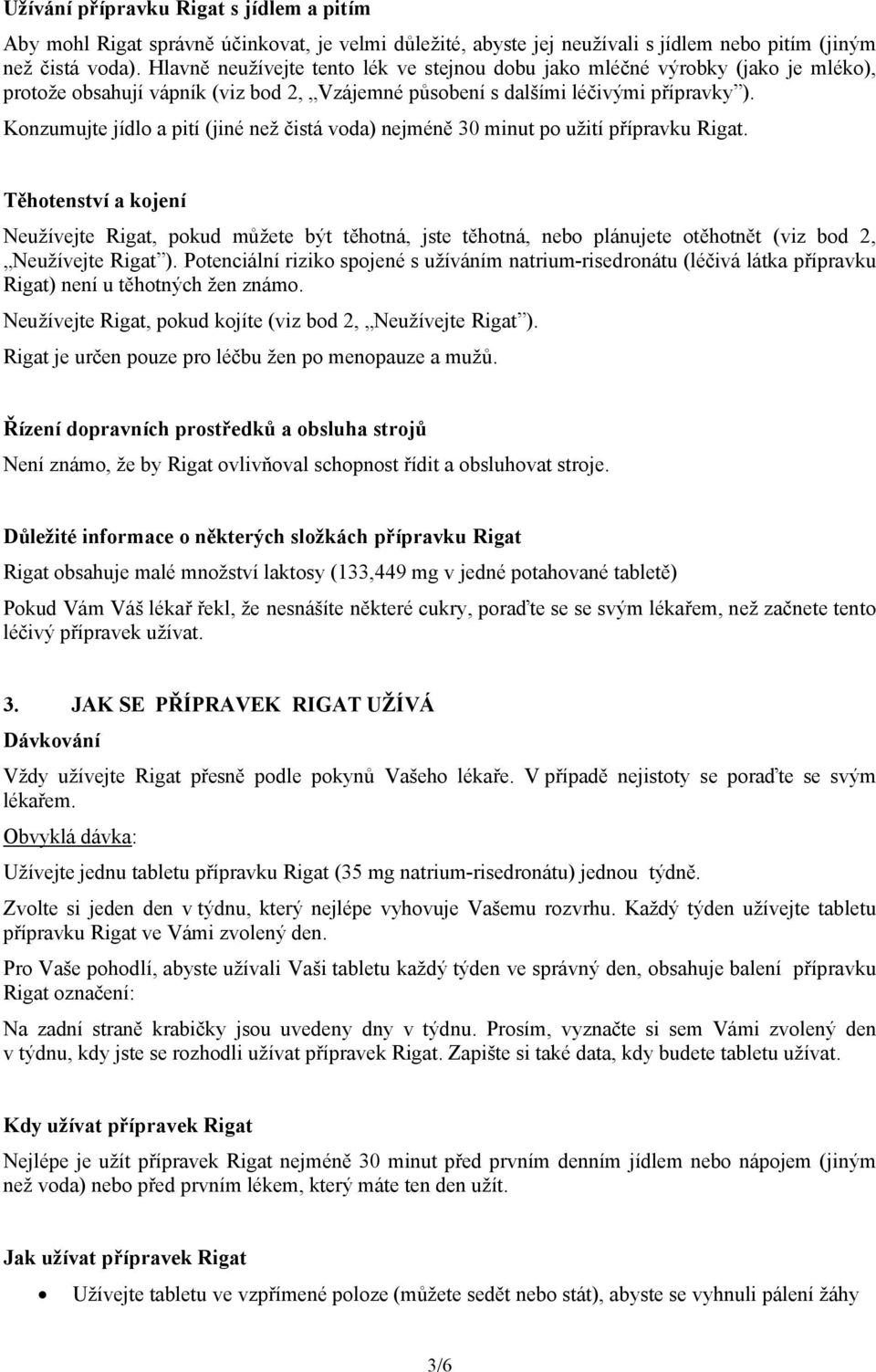 Konzumujte jídlo a pití (jiné než čistá voda) nejméně 30 minut po užití přípravku Rigat.