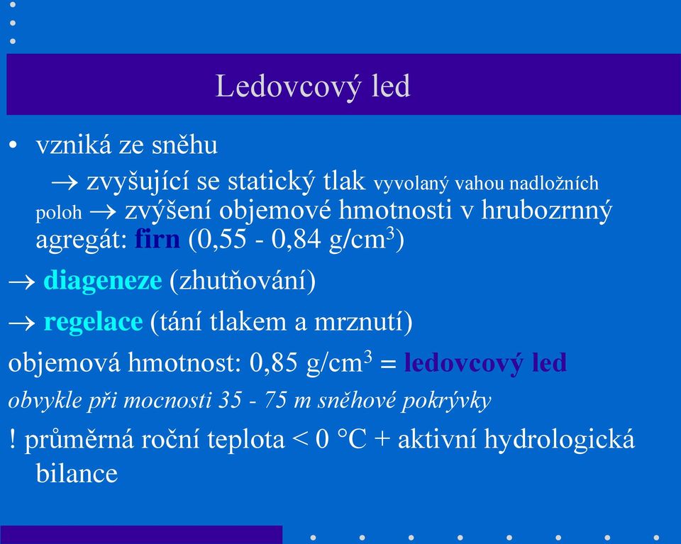 (zhutňování) regelace (tání tlakem a mrznutí) objemová hmotnost: 0,85 g/cm 3 = ledovcový led