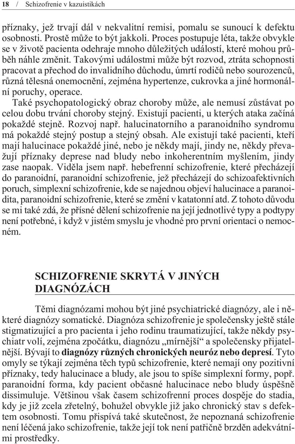 Takovými událostmi mùže být rozvod, ztráta schopnosti pracovat a pøechod do invalidního dùchodu, úmrtí rodièù nebo sourozencù, rùzná tìlesná onemocnìní, zejména hypertenze, cukrovka a jiné hormonální