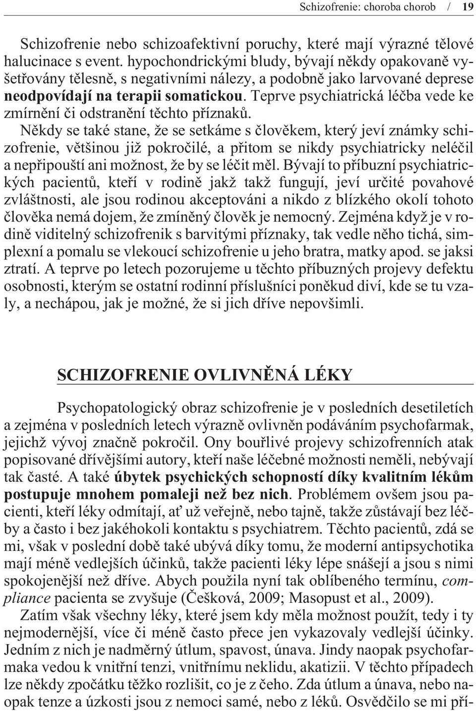 Teprve psychiatrická léèba vede ke zmírnìní èi odstranìní tìchto pøíznakù.