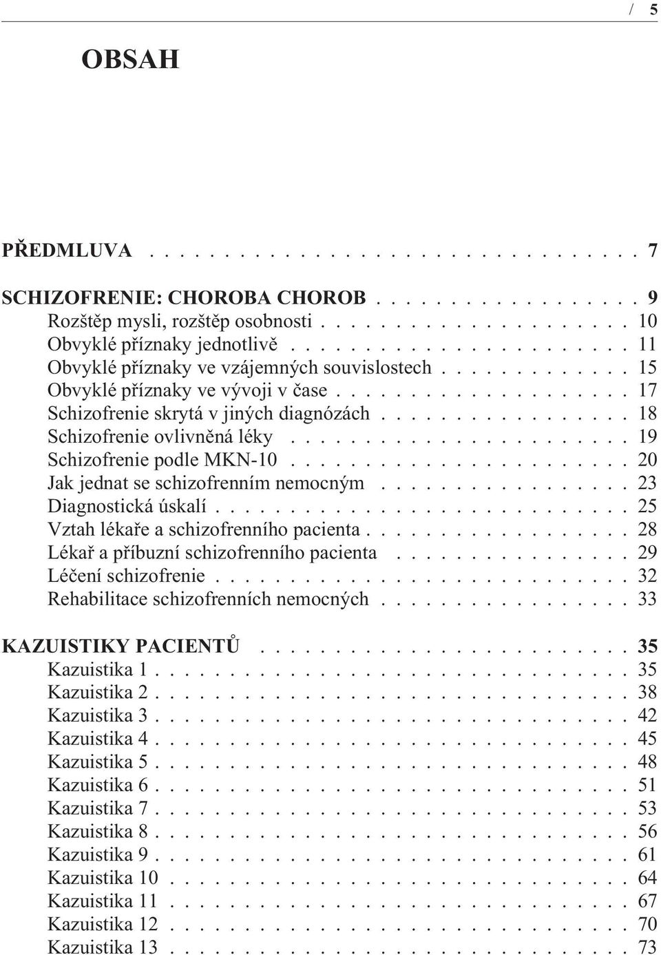 ...................... 20 Jak jednat se schizofrenním nemocným................. 23 Diagnostická úskalí............................ 25 Vztah lékaøe a schizofrenního pacienta.