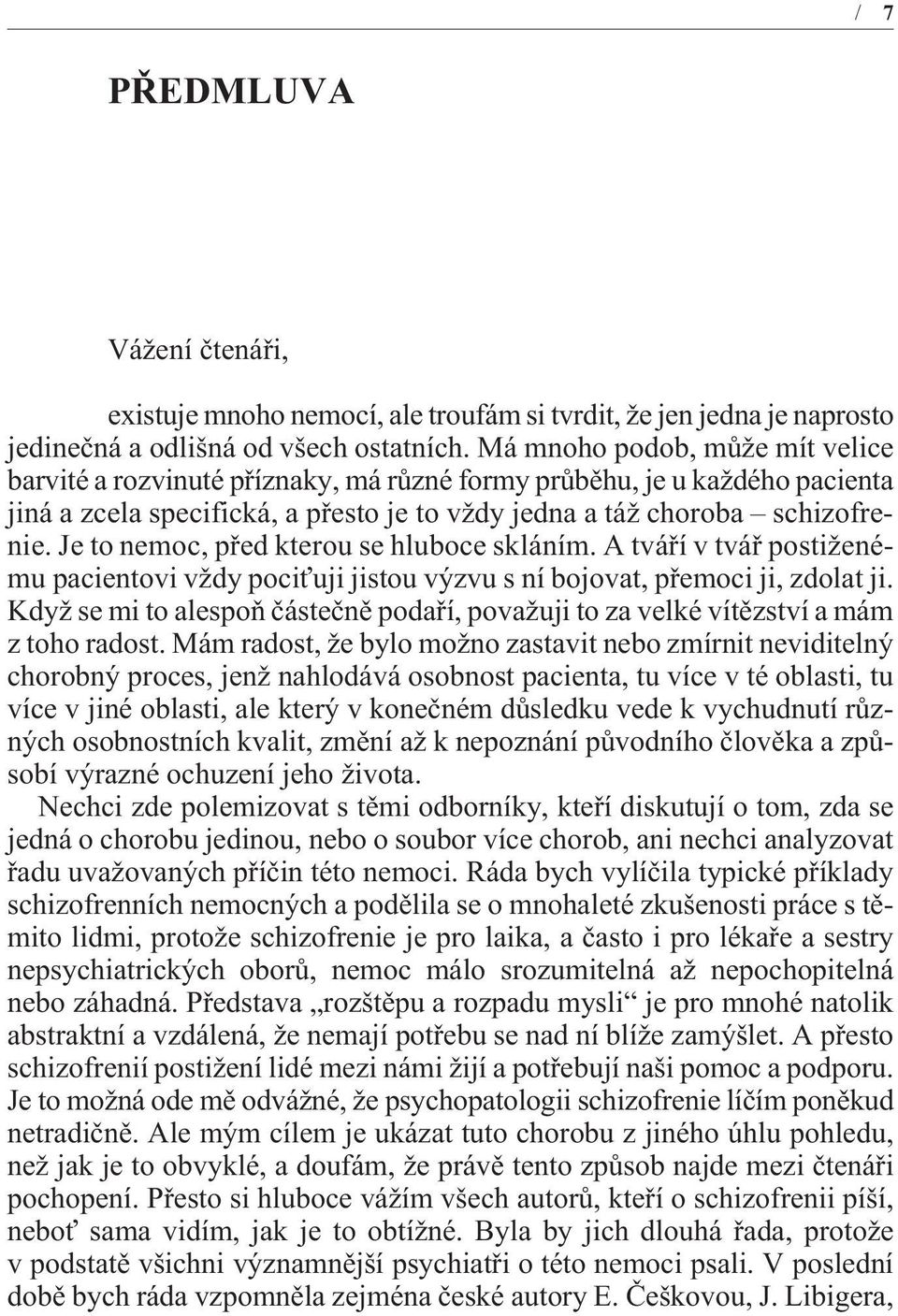 Je to nemoc, pøed kterou se hluboce skláním. A tváøí v tváø postiženému pacientovi vždy pociťuji jistou výzvu s ní bojovat, pøemoci ji, zdolat ji.