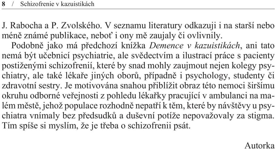 nejen kolegy psychiatry, ale také lékaøe jiných oborù, pøípadnì i psychology, studenty èi zdravotní sestry.