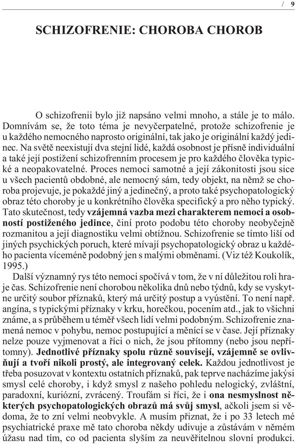 Na svìtì neexistují dva stejní lidé, každá osobnost je pøísnì individuální a také její postižení schizofrenním procesem je pro každého èlovìka typické a neopakovatelné.