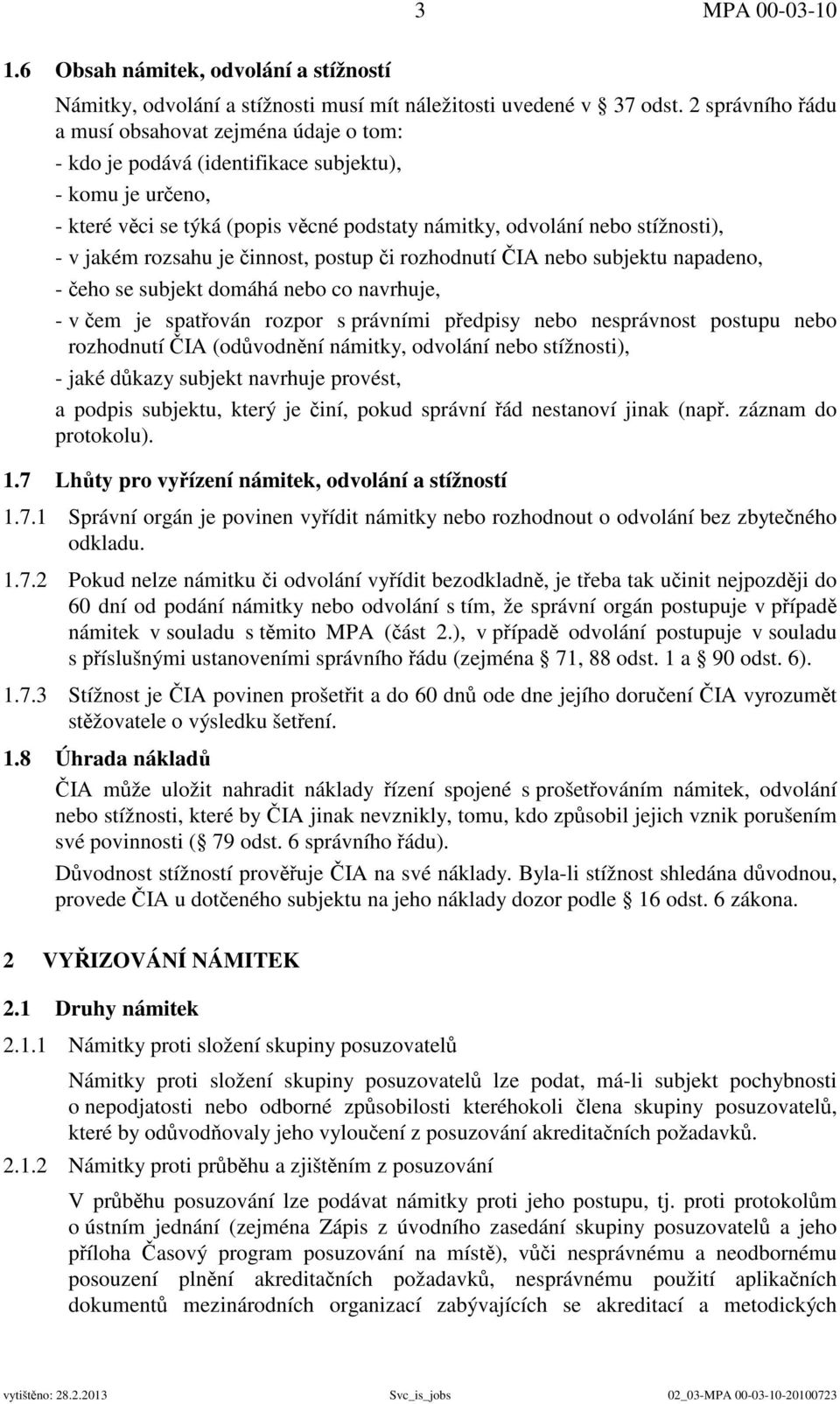 jakém rozsahu je činnost, postup či rozhodnutí ČIA nebo subjektu napadeno, - čeho se subjekt domáhá nebo co navrhuje, - v čem je spatřován rozpor s právními předpisy nebo nesprávnost postupu nebo