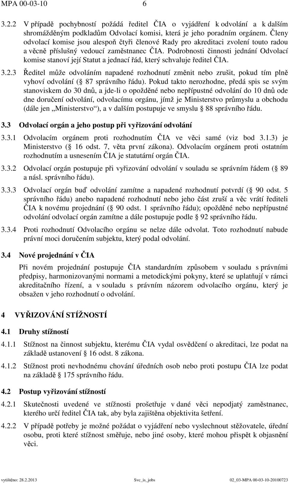 Podrobnosti činnosti jednání Odvolací komise stanoví její Statut a jednací řád, který schvaluje ředitel ČIA. 3.2.